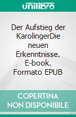 Der Aufstieg der KarolingerDie neuen Erkenntnisse. E-book. Formato EPUB ebook