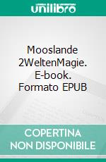 Mooslande 2WeltenMagie. E-book. Formato EPUB ebook