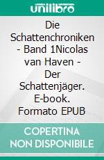 Die Schattenchroniken - Band 1Nicolas van Haven - Der Schattenjäger. E-book. Formato EPUB ebook
