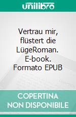 Vertrau mir, flüstert die LügeRoman. E-book. Formato EPUB ebook