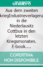 Aus dem zweiten WeltkriegIndustrieverlagerungen in die Niederlausitz Cottbus in den letzten Kriegsmonaten. E-book. Formato EPUB ebook