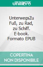 UnterwegsZu Fuß, zu Rad, zu Schiff. E-book. Formato EPUB ebook