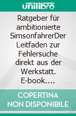 Ratgeber für ambitionierte SimsonfahrerDer Leitfaden zur Fehlersuche direkt aus der Werkstatt. E-book. Formato EPUB ebook
