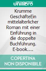 Krumme GeschäfteEin mittelalterlicher Roman mit einer Einführung in die doppelte Buchführung. E-book. Formato EPUB ebook