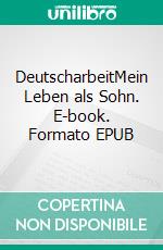 DeutscharbeitMein Leben als Sohn. E-book. Formato EPUB ebook