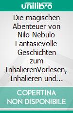 Die magischen Abenteuer von Nilo Nebulo Fantasievolle Geschichten zum InhalierenVorlesen, Inhalieren und zur Ruhe kommen, für kleine und große Träumer und alle, die magische Geschichten lieben. E-book. Formato EPUB ebook