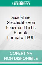 SuadaEine Geschichte von Feuer und Licht. E-book. Formato EPUB ebook