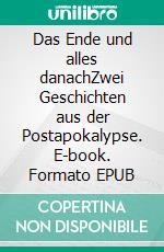 Das Ende und alles danachZwei Geschichten aus der Postapokalypse. E-book. Formato EPUB ebook