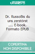 Dr. RussoBis du uns zerstörst .... E-book. Formato EPUB ebook