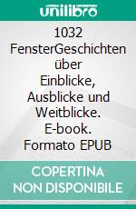 1032 FensterGeschichten über Einblicke, Ausblicke und Weitblicke. E-book. Formato EPUB ebook