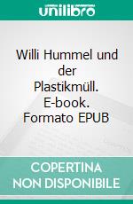 Willi Hummel und der Plastikmüll. E-book. Formato EPUB ebook