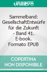 Sammelband: GesellschaftEntwürfe für die Zukunft - Band 41. E-book. Formato EPUB ebook