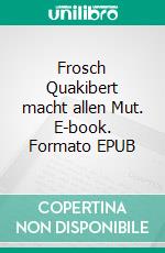 Frosch Quakibert macht allen Mut. E-book. Formato EPUB ebook