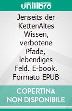 Jenseits der KettenAltes Wissen, verbotene Pfade, lebendiges Feld. E-book. Formato EPUB ebook