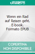 Wenn ein Rad auf Reisen geht. E-book. Formato EPUB ebook