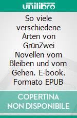 So viele verschiedene Arten von GrünZwei Novellen vom Bleiben und vom Gehen. E-book. Formato EPUB ebook