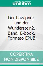 Der Lavaprinz und der Wunderstein2. Band. E-book. Formato EPUB ebook