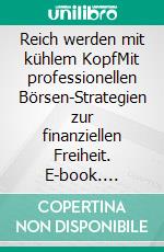Reich werden mit kühlem KopfMit professionellen Börsen-Strategien zur finanziellen Freiheit. E-book. Formato EPUB ebook