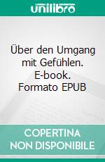 Über den Umgang mit Gefühlen. E-book. Formato EPUB ebook