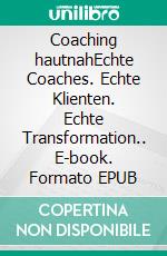 Coaching hautnahEchte Coaches. Echte Klienten. Echte Transformation.. E-book. Formato EPUB ebook