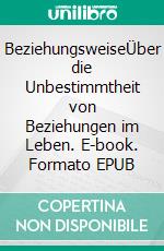 BeziehungsweiseÜber die Unbestimmtheit von Beziehungen im Leben. E-book. Formato EPUB ebook