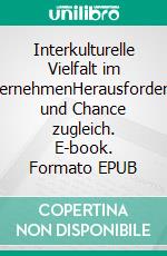 Interkulturelle Vielfalt im UnternehmenHerausforderung und Chance zugleich. E-book. Formato EPUB ebook