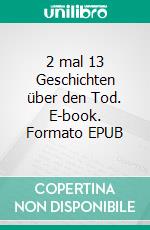 2 mal 13 Geschichten über den Tod. E-book. Formato EPUB ebook
