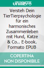 Versteh Dein TierTierpsychologie für ein harmonisches Zusammenleben mit Hund, Katze & Co.. E-book. Formato EPUB ebook