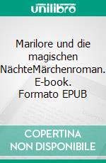 Marilore und die magischen NächteMärchenroman. E-book. Formato EPUB ebook