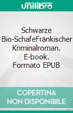 Schwarze Bio-SchafeFränkischer Kriminalroman. E-book. Formato EPUB ebook
