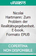 Nicolai Hartmann: Zum Problem der Realitätsgegebenheit. E-book. Formato EPUB ebook