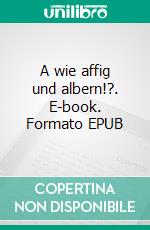 A wie affig und albern!?. E-book. Formato EPUB ebook