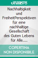 Nachhaltigkeit und FreiheitPerspektiven für eine nachhaltige Gesellschaft des Guten Lebens für Alle. E-book. Formato EPUB ebook