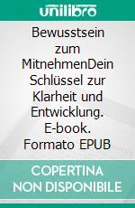 Bewusstsein zum MitnehmenDein Schlüssel zur Klarheit und Entwicklung. E-book. Formato EPUB ebook