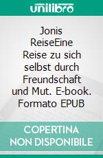 Jonis ReiseEine Reise zu sich selbst durch Freundschaft und Mut. E-book. Formato EPUB ebook