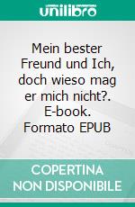 Mein bester Freund und Ich, doch wieso mag er mich nicht?. E-book. Formato EPUB ebook