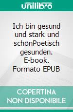 Ich bin gesund und stark und schönPoetisch gesunden. E-book. Formato EPUB ebook