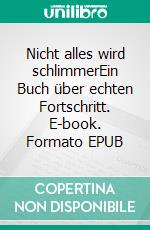 Nicht alles wird schlimmerEin Buch über echten Fortschritt. E-book. Formato EPUB ebook