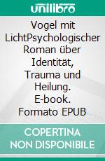 Vogel mit LichtPsychologischer Roman über Identität, Trauma und Heilung. E-book. Formato EPUB ebook