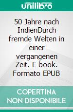 50 Jahre nach IndienDurch fremde Welten in einer vergangenen Zeit. E-book. Formato EPUB ebook
