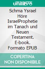 Schma Ysrael Höre IsraelProphetie im Tanach und Neuen Testament. E-book. Formato EPUB ebook