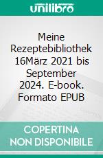 Meine Rezeptebibliothek 16März 2021 bis September 2024. E-book. Formato EPUB ebook