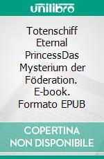 Totenschiff Eternal PrincessDas Mysterium der Föderation. E-book. Formato EPUB ebook