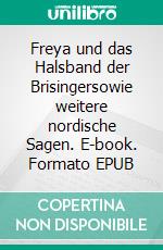 Freya und das Halsband der Brisingersowie weitere nordische Sagen. E-book. Formato EPUB ebook