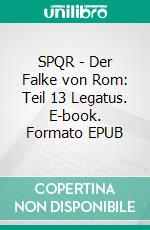 SPQR - Der Falke von Rom: Teil 13 Legatus. E-book. Formato EPUB ebook