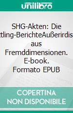 SHG-Akten: Die Plattling-BerichteAußerirdische aus Fremddimensionen. E-book. Formato EPUB ebook