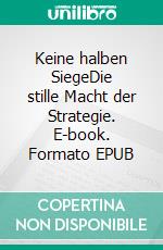 Keine halben SiegeDie stille Macht der Strategie. E-book. Formato EPUB ebook