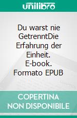 Du warst nie GetrenntDie Erfahrung der Einheit. E-book. Formato EPUB ebook