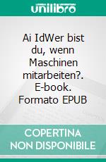 Ai IdWer bist du, wenn Maschinen mitarbeiten?. E-book. Formato EPUB ebook