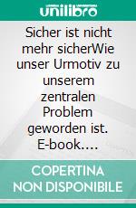 Sicher ist nicht mehr sicherWie unser Urmotiv zu unserem zentralen Problem geworden ist. E-book. Formato EPUB ebook